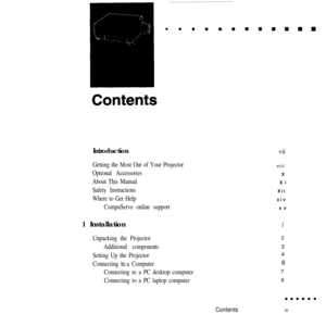 Page 4Introductionvii
Getting the Most Out of Your Projector
Optional Accessories
About This Manual
Safety Instructions
Where to Get Help
CompuServe online support1 Installation
Unpacking the Projector
Additional components
Setting Up the Projector
Connecting to a Computer
Connecting to a PC desktop computer
Connecting to a PC laptop computer
viiiX
Xi
Xii
xiv
xv
1
2
3
4
6
7
8
Contents111 