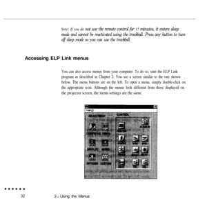 Page 48Note: If you do not use the remote control for 15 minutes, it enters sleep
mode and cannot be reactivated using the trackball. Press any button to turn
off sleep mode so you can use the trackball.Accessing ELP Link menus
You can also access menus from your computer. To do so, start the ELP Link
program as described in Chapter 2. You see a screen similar to the one shown
below. The menu buttons are on the left. To open a menu, simply double-click on
the appropriate icon. Although the menus look different...