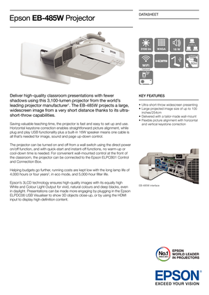 Page 1DATASHEET
Deliver high-quality classroom presentations with fewer 
shadows using this 3,100-lumen projector from the world’s 
leading projector manufacturer
1. The EB-485W projects a large, 
widescreen image from a very short distance thanks to its ultra-
short-throw capabilities.
Saving valuable teaching time, the projector is fast and easy to set up and use. 
Horizontal keystone correction enables straightforward picture alignment, while 
plug and play USB functionality plus a built-in 16W speaker...