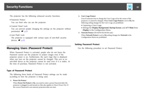 Page 29The  projector  has  the  following  enhanced  security  functions.
•Password  Protect
You  can  limit  who  can  use  the  projector.
•Control  Panel  Lock
You  can  prevent  people  changing  the  settings  on  the  projector  without
permission.  
s
 p.31
•Anti-Theft  Lock
The  projector  is  equipped  with  various  types  of  anti-theft  security
devices.  
s
 p.32
Managing  Users  (Password  Protect)
When  Password  Protect  is  activated,  people  who  do  not  know  the
Password  cannot  use  the...