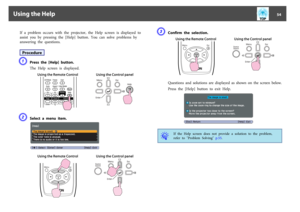 Page 54If  a  problem  occurs  with  the  projector,  the  Help  screen  is  displayed  to
assist  you  by  pressing  the  [Help]  button.  You  can  solve  problems  by
answering  the  questions.ProcedureA
Press  the  [Help]  button.
The  Help  screen  is  displayed.
Using the Remote Control Using the Control panel
B
Select  a  menu  item.
Using the Remote Control Using the Control panel
C
Confirm  the  selection.
Using the Remote Control Using the Control panel
Questions  and  solutions  are  displayed  as...
