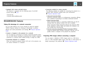 Page 8•Equipped  with  various  anti-theft  devices
The  projector  is  equipped  with  the  following  types  of  anti-theft
security  devices.  
s
 p.32
•Security slot
•Security cable installation point
EB-826W/825/85  FeaturesTaking  full  advantage  of  a  network  connection
You  can  make  effective  use  of  your  network  by  using  the  supplied
"EPSON  Projector  Software  for  Meeting  &  Monitoring
"  to  perform
efficient  and  varied  presentations  and  meetings.  
s
 Projector...
