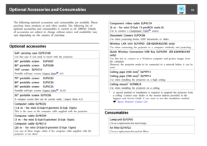 Page 75The  following  optional  accessories  and  consumables  are  available.  Please
purchase  these  products  as  and  when  needed.  The  following  list  of
optional  accessories  and  consumables  is  current  as  of:  2009.04.  Details
of  accessories  are  subject  to  change  without  notice  and  availability  may
vary  depending  on  the  country  of  purchase.
Optional  accessories
Soft  car r ying  case  ELPK S16BUse  this  case  if  you  need  to  travel  with  the  projector.60"  portable...