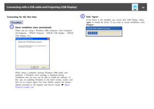Page 83Connecting  for  the  first  time
ProcedureA
Driver  installation  starts  automatically.
When  you  are  using  a  Windows  2000  computer,  click  Computer  -
All  Programs  -  EPSON  Projector  -  EPSON  USB  Display  -  EPSON
USB  Display  Vx.x.When  using  a  computer  running  Windows  2000  under  user
authority,  a  Windows  error  message  is  displayed  during
installation  and  you  may  not  be  able  to  install  the  software.  In
this  case,  try  updating  Windows  to  the  latest...