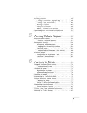 Page 7v
Creating a Scenario  . . . . . . . . . . . . . . . . . . . . . . . . . . . . . . .  44
Creating a Scenario by Drag and Drop  . . . . . . . . . . . . .  44
Creating a New Scenario File  . . . . . . . . . . . . . . . . . . . .  46
Building a Scenario . . . . . . . . . . . . . . . . . . . . . . . . . . . .  47
Setting Up Transitions  . . . . . . . . . . . . . . . . . . . . . . . . .  49
Adding Computer Access or Video  . . . . . . . . . . . . . . . .  50
Transferring Your Presentation to the Projector   ....