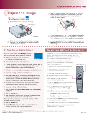 Page 2Power
Freeze
A/V Mute
E-ZoomR/C ON
OFF
3
15
24
Enter
Esc
Menu
Comp 1
Auto
P in PResizeVideoHelp
- Volume +
Power
Freeze
A/V Mute
E-ZoomR/C ON
OFF
3
15
24
Enter
Esc
EasyMP
If you see a blank screen or the No Signal message
after turning on your laptop, check the following: 
Make sure the     power light is green and
not flashing and the lens cover is off.
Try turning off the laptop and restarting it.
If you’ve connected a computer and video source, you may need to
press the Sourcebutton on top of the...