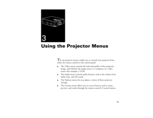 Page 8375
3Using the Projector Menus
T
he six projector menus enable you to control your projector from 
either the remote control or the control panel:
l
The Video menu controls the look and quality of the projected 
image, and whether the image source is a computer or a video 
source (for example, a VCR). 
l
The Audio menu controls audio features, such as the volume level, 
treble, bass, and 3D sound.
l
The Options menu lets you adjust a variety of basic projector 
settings.
l
The Custom menu allows you to...