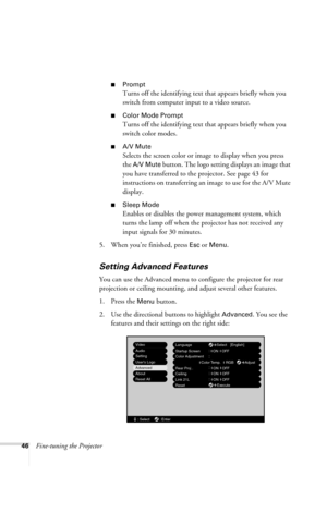 Page 5246Fine-tuning the Projector
■Prompt
Turns off the identifying text that appears briefly when you 
switch from computer input to a video source.
■Color Mode Prompt
Turns off the identifying text that appears briefly when you 
switch color modes.
■A/V Mute
Selects the screen color or image to display when you press 
the 
A/V Mute button. The logo setting displays an image that 
you have transferred to the projector. See page 43 for 
instructions on transferring an image to use for the A/V Mute 
display....