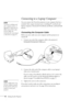 Page 1812Setting Up the Projector
Connecting to a Laptop Computer
You can connect the PowerLite projector to any computer that has a 
standard video output (monitor) port, including PC notebook and 
laptop computers, Macintosh PowerBooks and iBooks, and hand-held 
devices.
Connecting the Computer Cable
Before you start, make sure your computer and the projector are 
turned off.
1. Connect one end of the computer cable to the projector’s 
Computer/Component Video port.
2. Connect the other end of the computer...