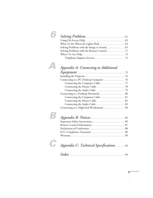 Page 5v
6Solving Problems . . . . . . . . . . . . . . . . . . . . . . . . . . . .  61
Using On-Screen Help. . . . . . . . . . . . . . . . . . . . . . . . . . . . .  62
What To Do When the Lights Flash  . . . . . . . . . . . . . . . . . .  63
Solving Problems with the Image or Sound . . . . . . . . . . . . .  65
Solving Problems with the Remote Control . . . . . . . . . . . . .  71
Where To Get Help . . . . . . . . . . . . . . . . . . . . . . . . . . . . . . .  72
Telephone Support Services. . . . . . . . . . ....