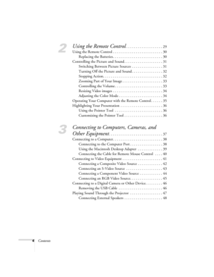 Page 44Contents
2
Using the Remote Control. . . . . . . . . . . . . . . . . . . 29
Using the Remote Control . . . . . . . . . . . . . . . . . . . . . . . . . . 30
Replacing the Batteries . . . . . . . . . . . . . . . . . . . . . . . . . . 30
Controlling the Picture and Sound . . . . . . . . . . . . . . . . . . . . 31
Switching Between Picture Sources  . . . . . . . . . . . . . . . . 31
Turning Off the Picture and Sound . . . . . . . . . . . . . . . . 32
Stopping Action . . . . . . . . . . . . . . . . . . . . ....