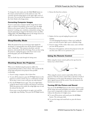 Page 7EPSON PowerLite 54c/74c Projector
10/03 EPSON PowerLite 54c/74c Projector - 7 To change the color mode, press the 
Color Mode button on 
the remote control until you see the mode you want. The 
currently selected setting appears in the upper right corner of 
the screen. You can also use the projector menu system to select 
the Color Mode in the Image menu.
Correcting Computer Images
If you’ve connected a computer and the image doesn’t look 
right, or it doesn’t fit properly on the screen, press the 
Auto...