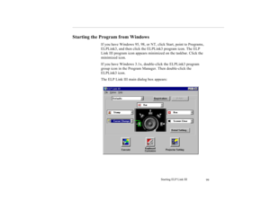 Page 112Starting ELP Link III
99
Starting the Program from Windows
If you have Windows 95, 98, or NT, click Start, point to Programs, 
ELPLink3, and then click the ELPLink3 program icon. The ELP 
Link III program icon appears minimized on the taskbar. Click the 
minimized icon.
If you have Windows 3.1x, double-click the ELPLink3 program 
group icon in the Program Manager. Then double-click the 
ELPLink3 icon.
The ELP Link III main dialog box appears: 