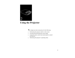 Page 6049
2Using the Projector
T
his chapter provides instructions for the following:
p
Positioning the projector relative to the screen
p
Focusing and positioning the screen image
p
Using the remote control and control panel to control 
the projector
p
Monitoring the projector’s operating status 