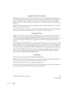 Page 22
Important Safety Information
WARNING: Never look into the projector lens when the lamp is turned on; the bright light can damage your eyes. 
Never let children look into the lens when it is on. Never open any cover on the projector, except the lamp and 
filter covers. Dangerous electrical voltages inside the projector can severely injure you. Except as specifically 
explained in this User’s Guide, do not attempt to service this product yourself. Refer all servicing to qualified service 
personnel....