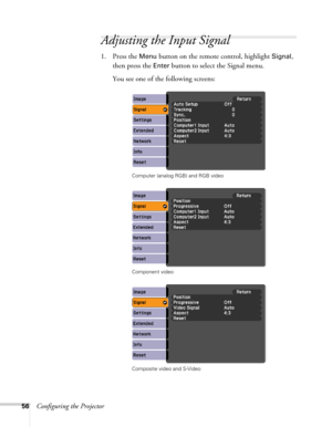 Page 5656Configuring the Projector
Adjusting the Input Signal
1. Press the Menu button on the remote control, highlight Signal, 
then press the 
Enter button to select the Signal menu. 
You see one of the following screens:
Computer (analog RGB) and RGB video
Component video
Composite video and S-Video 