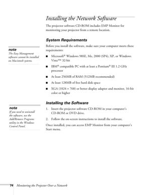 Page 7474Monitoring the Projector Over a Network
Installing the Network Software
The projector software CD-ROM includes EMP Monitor for 
monitoring your projector from a remote location. 
System Requirements 
Before you install the software, make sure your computer meets these 
requirements:
■Microsoft® Windows 98SE, Me, 2000 (SP4), XP, or Windows 
Vista™ 32-bit
■IBM® compatible PC with at least a Pentium® III 1.2 GHz 
processor
■At least 256MB of RAM (512MB recommended)
■At least 128MB of free hard disk space...