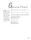 Page 8585
6
Maintaining the Projector
Your projector needs little maintenance. All you have to do on a 
regular basis is keep the lens cover glass clean. Any dirt or smears on 
the lens cover glass may show up on your projected image.
You may need to clean the air filter. A clogged air filter can block 
ventilation needed to cool the projector and cause overheating.
The only parts you should replace are the lamp and air filter. If any 
other part needs replacing, contact your dealer or a qualified servicer....
