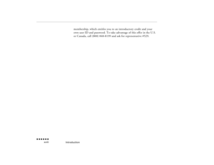 Page 17Introduction
 n  n  n  n  n  n
  xviii
membership, which entitles you to an introductory credit and your own user ID and password. To take advantage of this offer in the U.S. or Canada, call (800) 848-8199 and ask for representative #529.
pro-int.fm  Page xviii  Tuesday, May 13, 1997  2:26 PM 