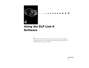 Page 74n  n  n  n  n  n  n  n 59
  n     
n       
 n     
n     n    
n     
n     n
   
 n   
 n     
n     
n      
n      
n  
4Using the ELP Link II 
Software
T
he ELP Link II software is a utility you can run from your desktop 
or laptop computer to control projector features and configure special 
effect buttons on the remote control.
pro-ch4.fm  Page 59  Tuesday, May 13, 1997  2:22 PM 