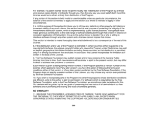 Page 200

For
example, ifa patent license wouldnotpermit royalty-free redistribution ofthe Program byallthose
 who
receive copiesdirectly orindirectly throughyou,then theonly wayyoucould satisfy bothitand this
 License
wouldbetorefrain entirely fromdistribution ofthe Program.
 If
any portion ofthis section isheld invalid orunenforceable underanyparticular circumstance, the
 balance
ofthe section isintended toapply andthesection asawhole isintended toapply inother
 circumstances.

It
is not thepurpose ofthis...