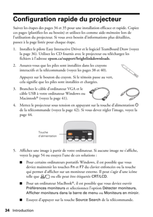 Page 3434Introduction
Configuration rapide du projecteur 
Suivez les étapes des pages 34 et 35 pour une installation efficace et rapide. Copiez 
ces pages (plastifiez-les au besoin) et utilisez-les comme aide-mémoire lors de 
l’utilisation du projecteur. Si vous avez besoin d’informations plus détaillées, 
passez à la page listée pour chaque étape.
1. Installez le pilote Easy Interactive Driver et le logiciel TeamBoard Draw (voyez 
la page 36). Utilisez les CD fournis avec le projecteur ou téléchargez les...