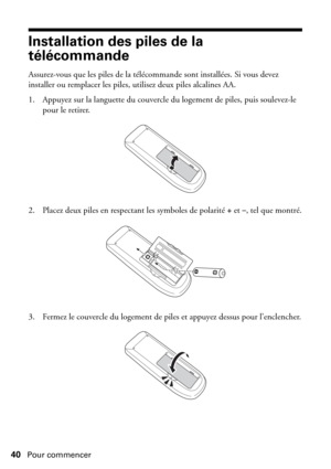 Page 4040Pour commencer
Installation des piles de la 
télécommande
Assurez-vous que les piles de la télécommande sont installées. Si vous devez 
installer ou remplacer les piles, utilisez deux piles alcalines AA.
1. Appuyez sur la languette du couvercle du logement de piles, puis soulevez-le 
pour le retirer.
2. Placez deux piles en respectant les symboles de polarité 
+et–, tel que montré.
3. Fermez le couvercle du logement de piles et appuyez dessus pour l’enclencher. 