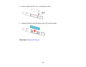 Page 50

2.
Insert thebattery withthe+and –ends facing asshown.
 3.
Replace thebattery coverandpress itdown untilitclicks intoplace.
 Parent
topic:Setting Upthe Projector
 50   