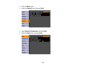 Page 59

2.
Press theMenu button.
 3.
Select theNetwork menuandpress Enter.
 4.
Select Network Configuration andpress Enter.
 5.
Select theBasic menuandpress Enter.
 59 