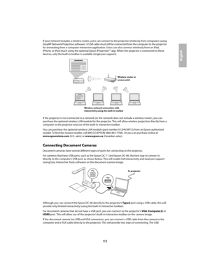 Page 1111
English
If your network includes a wireless router, users can connect to the projector wirelessly from computers (using 
EasyMP Network Projection software). A USB cable must still be connected from the computer to the projector 
for annotating from a computer interactive application. Users can also connect wirelessly from an iPad, 
iPhone, or iPod touch using the optional Epson iProjection™ app. When the projector is connected to these 
devices, only the built-in toolbar is available (single pen...