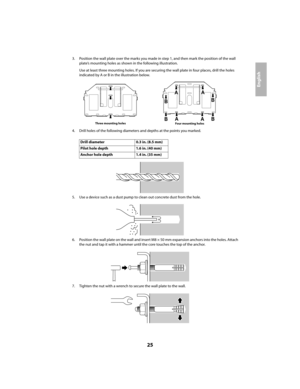 Page 2525
English
3. Position the wall plate over the marks you made in step 1, and then mark the position of the wall 
plate’s mounting holes as shown in the following illustration.
Use at least three mounting holes. If you are securing the wall plate in four places, drill the holes 
indicated by A or B in the illustration below.
4. Drill holes of the following diameters and depths at the points you marked.
5. Use a device such as a dust pump to clean out concrete dust from the hole.
6. Position the wall plate...