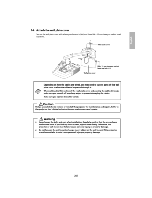 Page 3535
English
14. Attach the wall plate cover
Secure the wall plate cover with a hexagonal wrench (M4) and three M4 × 12 mm hexagon socket head  
cap bolts. 
Depending on how the cables are wired, yo u may need to cut out parts of the wall 
plate cover to allow the cables to be passed through it. 
When cutting the thin section of the wall  plate cover and passing the cables through, 
make sure you smooth off any sharp edges to prevent damaging the cables. 
Make sure you operate the cutter safely.
Wall plate...