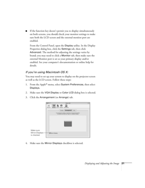 Page 21Displaying and Adjusting the Image21
■If the function key doesn’t permit you to display simultaneously 
on both screens, you should check your monitor settings to make 
sure both the LCD screen and the external monitor port are 
enabled. 
From the Control Panel, open the 
Display utility. In the Display 
Properties dialog box, click the 
Settings tab, then click 
Advanced. The method for adjusting the settings varies by 
brand; you may need to click a 
Monitor tab, then make sure the 
external Monitor...