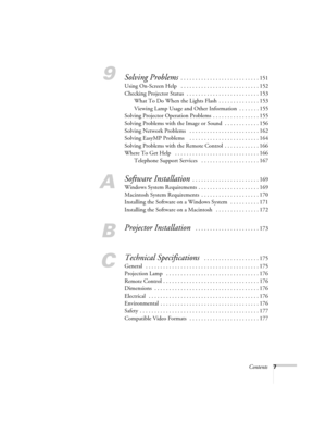 Page 7Contents7
9Solving Problems . . . . . . . . . . . . . . . . . . . . . . . . . . . 151
Using On-Screen Help   . . . . . . . . . . . . . . . . . . . . . . . . . . . 152
Checking Projector Status  . . . . . . . . . . . . . . . . . . . . . . . . . 153
What To Do When the Lights Flash  . . . . . . . . . . . . . . 153
Viewing Lamp Usage and Other Information  . . . . . . . 155
Solving Projector Operation Problems  . . . . . . . . . . . . . . . . 155
Solving Problems with the Image or Sound  . . . . . . . . . ....