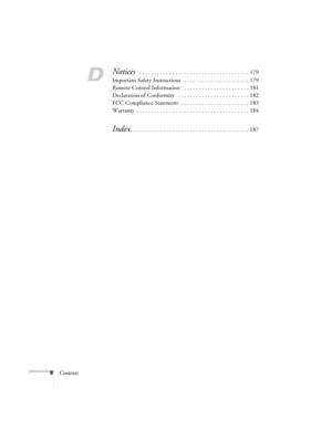 Page 88Contents
D
Notices  . . . . . . . . . . . . . . . . . . . . . . . . . . . . . . . . . . . . . 179
Important Safety Instructions   . . . . . . . . . . . . . . . . . . . . . . 179
Remote Control Information   . . . . . . . . . . . . . . . . . . . . . . 181
Declaration of Conformity   . . . . . . . . . . . . . . . . . . . . . . . . 182
FCC Compliance Statement  . . . . . . . . . . . . . . . . . . . . . . . 183
Warranty  . . . . . . . . . . . . . . . . . . . . . . . . . . . . . . . . . . . . . . 184
Index....