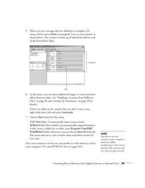 Page 93Presenting from a Memory Card, Digital Camera, or External Drive93
5. When you see a message that the slideshow is complete, left 
mouse-click or press 
Enter as prompted. You see your scenario as 
shown below. The scenario is made up of individual cells for each 
of the PowerPoint slides.
6. At this point, you can insert additional images or create transition 
effects between slides. (See “Building a Scenario from Different 
Files” on page 96 and “Setting Up Transitions” on page 98 for 
details.)
If...