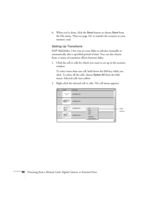 Page 9898Presenting from a Memory Card, Digital Camera, or External Drive6. When you’re done, click the 
Save button or choose Save from 
the File menu. Then see page 101 to transfer the scenario to your 
memory card.
Setting Up Transitions
EMP SlideMaker 2 lets you set your slides to advance manually or 
automatically after a specified period of time. You can also choose 
from a variety of transition effects between slides.
1. Click the cell or cells for which you want to set up in the scenario 
window. 
To...