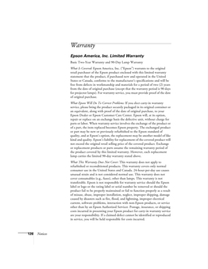 Page 126126Notices
Warranty
Epson America, Inc. Limited Warranty
Basic Two-Year Warranty and 90-Day Lamp Warranty
What Is Covered: Epson America, Inc. (“Epson”) warrants to the original 
retail purchaser of the Epson product enclosed with this limited warranty 
statement that the product, if purchased new and operated in the United 
States or Canada, conforms to the manufacturer’s specifications and will be 
free from defects in workmanship and materials for a period of two (2) years 
from the date of original...