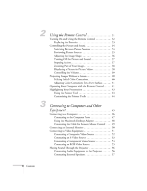 Page 44Contents
2Using the Remote Control. . . . . . . . . . . . . . . . . . . 31
Turning On and Using the Remote Control  . . . . . . . . . . . . 32
Replacing the Batteries . . . . . . . . . . . . . . . . . . . . . . . . . . 33
Controlling the Picture and Sound . . . . . . . . . . . . . . . . . . . . 34
Switching Between Picture Sources  . . . . . . . . . . . . . . . . 34
Previewing Picture Sources  . . . . . . . . . . . . . . . . . . . . . . 35
Adjusting the Image Shape. . . . . . . . . . . . . . . . . . . ....