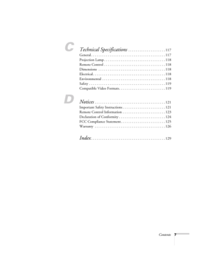 Page 7Contents7
CTechnical Specifications . . . . . . . . . . . . . . . . . . . . 117
General . . . . . . . . . . . . . . . . . . . . . . . . . . . . . . . . . . . . . . . . 117
Projection Lamp . . . . . . . . . . . . . . . . . . . . . . . . . . . . . . . . . 118
Remote Control . . . . . . . . . . . . . . . . . . . . . . . . . . . . . . . . . 118
Dimensions  . . . . . . . . . . . . . . . . . . . . . . . . . . . . . . . . . . . . 118
Electrical . . . . . . . . . . . . . . . . . . . . . . . . . . . . . . . . . ....