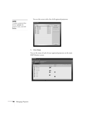 Page 8484Managing ProjectorsYou see this screen with a list of all registered projectors.
5. Click 
Close.
You see the status of each of your registered projectors on the main 
EMP Monitor screen:
note
To delete a projector from 
the list, highlight the 
projector name, and click 
Delete. 
Users Guide.book  Page 84  Tuesday, May 25, 2004  11:49 AM 