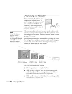 Page 1616Setting Up the Projector
Positioning the Projector
Before connecting the projector, you 
need to decide where to place it. If 
you’re setting up the projector yourself 
and it isn’t already installed in the 
room you’re using, you’ll probably 
want to place it on a table in front of 
the screen, as shown. 
This lets you stand in the front of the room, face the audience, and 
remain close enough to the equipment to be able to control it. Try to 
leave as much space as possible between the projector and...