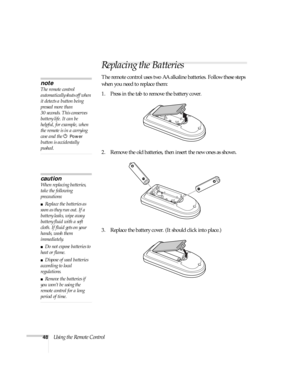 Page 4848Using the Remote Control
Replacing the Batteries
The remote control uses two AA alkaline batteries. Follow these steps 
when you need to replace them:
1. Press in the tab to remove the battery cover.
2. Remove the old batteries, then insert the new ones as shown.
3. Replace the battery cover. (It should click into place.)
caution
When replacing batteries, 
take the following 
precautions:
■Replace the batteries as 
soon as they run out. If a 
battery leaks, wipe away 
battery fluid with a soft 
cloth....