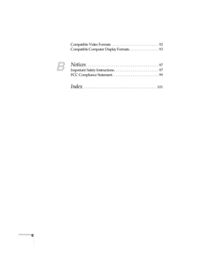 Page 66
Compatible Video Formats  . . . . . . . . . . . . . . . . . . . . . . . . . 92
Compatible Computer Display Formats . . . . . . . . . . . . . . . . 93
B
Notices. . . . . . . . . . . . . . . . . . . . . . . . . . . . . . . . . . . . . . . 97
Important Safety Instructions . . . . . . . . . . . . . . . . . . . . . . . . 97
FCC Compliance Statement. . . . . . . . . . . . . . . . . . . . . . . . . 99
Index. . . . . . . . . . . . . . . . . . . . . . . . . . . . . . . . . . . . . . . . 101 