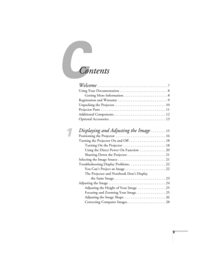 Page 3
3
-
Contents
Welcome . . . . . . . . . . . . . . . . . . . . . . . . . . . . . . . . . . . . . . 7
Using Your Documentation . . . . . . . . . . . . . . . . . . . . . . . . . . 8 Getting More Information . . . . . . . . . . . . . . . . . . . . . . . . 8
Registration and Warranty . . . . . . . . . . . . . . . . . . . . . . . . . . . 9
Unpacking the Projector . . . . . . . . . . . . . . . . . . . . . . . . . . . . 10
Projector Parts  . . . . . . . . . . . . . . . . . . . . . . . . . . . . . . . . . . . 11...