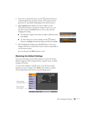 Page 89
Fine-Tuning the Projector89
3. Once you’ve selected the menu, use the  pointer buttons to scroll through the list of options. (Some of the options may be 
grayed out or unavailable, depe nding on the selected source.)
4. After highlighting the option you want to adjust, use the  pointer buttons to change the setting. In some cases, you 
may have to press the 
Enter button to view a sub-screen for 
changing the setting. 
■Press the left or right arrow button to adjust a slider bar, then 
press 
Enter....