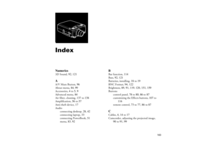 Page 173163
 
IndexNumerics3D Sound, 
92, 
121AA/V Mute Button, 
96
About menu, 
84, 
99
Accessories, 
4 to 
5, 
9
Advanced menu, 
84
Air filter, cleaning, 
137 to 
138
Amplification, 
56 to 
57
Anti-theft device, 
17
Audio
connecting desktop, 
28, 
42
connecting laptop, 
33
connecting PowerBook, 
51
menu, 
83, 
92
BBar function, 
114
Bass, 
92, 
121
Batteries, installing, 
18 to 
19
BNC Format, 
94, 
122
Brightness, 
89, 
91, 
119, 
120, 
151, 
159
Buttons
control panel, 
78 to 
80, 
86 to 
87
customizing the...