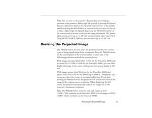 Page 81Resizing the Projected Image
71
Note: You can also use the projector’s Keystone function to help get 
optimum screen geometry. Adjust angle tilt optically by pressing the Optical 
Keystone Adjustment knob on the side of the projector (next to the handle), 
and then turning the dial clockwise or counterclockwise to move the lens up 
or down. Adjust angle tilt digitally by pressing the Keystone button on 
the control panel to increase or decrease the image adjustment. This feature 
allows you to correct up...