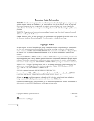 Page 2ii
Important Safety Information
WARNING: Never look into the projector lens when the lamp is turned on; the bright light can damage your eyes. 
Never let children look into the lens when it is on. Never open any cover on the projector, except the lamp and 
filter covers. Dangerous electrical voltages inside the projector can severely injure you. Except as specifically 
explained in this User’s Guide, do not attempt to service this product yourself. Refer all servicing to qualified service 
personnel....