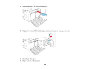 Page 48

4.
Insert thewireless LANmodule intotheport.
 5.
Replace thewireless LANmodule stopper andsecure itusing thescrew youremoved.
 6.
Close theairfilter cover.
 7.
Plug inand turn onthe projector.
 48   